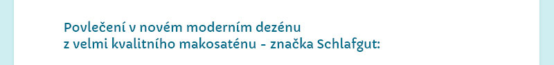 Povle�en� v nov�m modern� dez�nu z velmi kvatlitn�ho makosat�nu - zna�ka Schlafgut