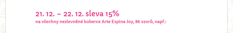 21.12. - 22.12.. sleva 15 % na vechny nezlevnn koberce Arte Espina Joy, 86 vzor, nap.: