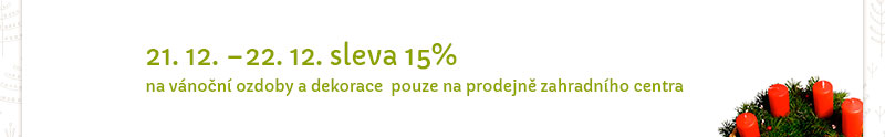 21.12. - 22.12.. sleva 15 % na vnon ozdoby a dekorace pouze na prodejn zahradnho centra