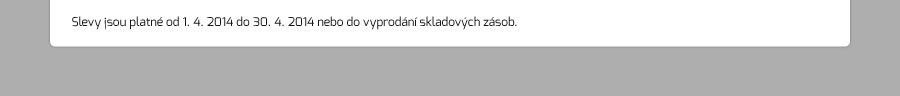 Slevy jsou platn od 1.4.2014 do 30.4.2014 nebo do vyprodn zsob.
